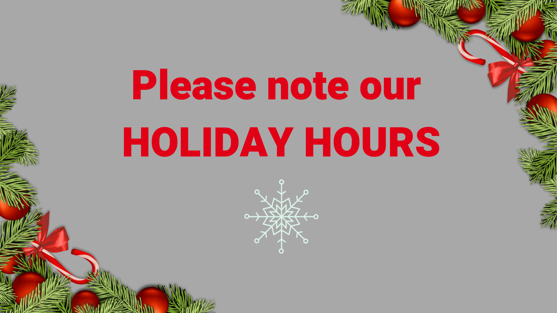 Please note our HOLIDAY HOURS